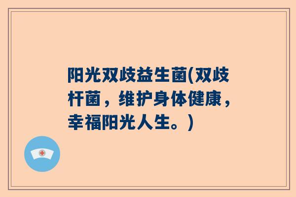 阳光双歧益生菌(双歧杆菌，维护身体健康，幸福阳光人生。)