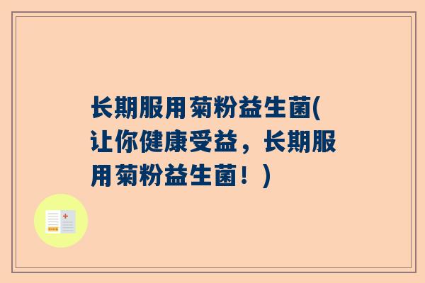 长期服用菊粉益生菌(让你健康受益，长期服用菊粉益生菌！)