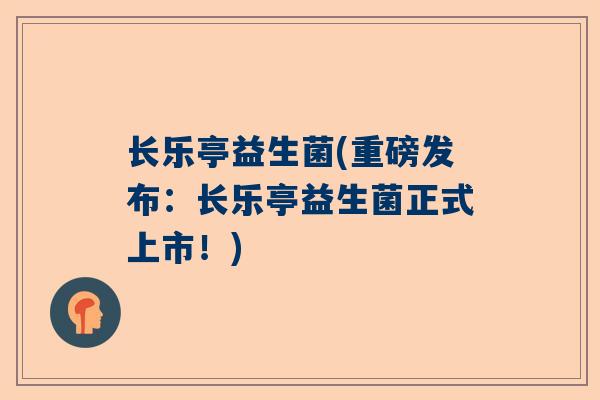 长乐亭益生菌(重磅发布：长乐亭益生菌正式上市！)