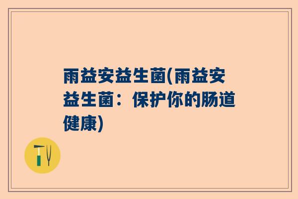雨益安益生菌(雨益安益生菌：保护你的肠道健康)