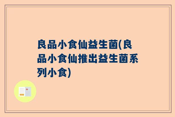良品小食仙益生菌(良品小食仙推出益生菌系列小食)