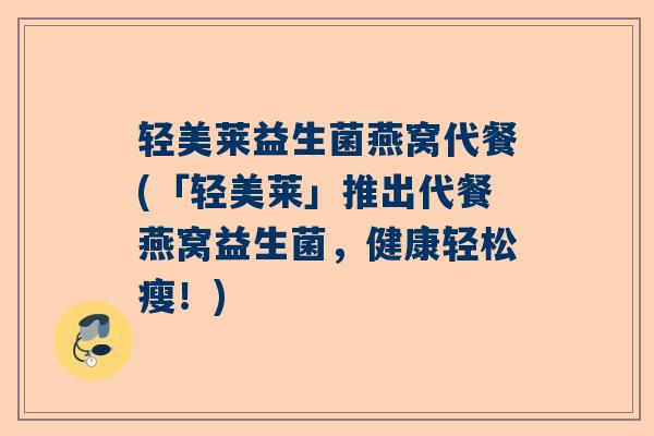 轻美莱益生菌燕窝代餐(「轻美莱」推出代餐燕窝益生菌，健康轻松瘦！)