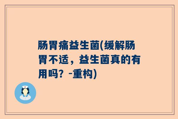 肠胃痛益生菌(缓解肠胃不适，益生菌真的有用吗？-重构)