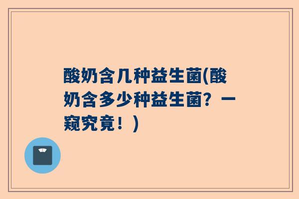 酸奶含几种益生菌(酸奶含多少种益生菌？一窥究竟！)