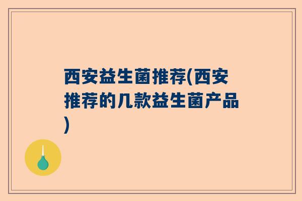 西安益生菌推荐(西安推荐的几款益生菌产品)
