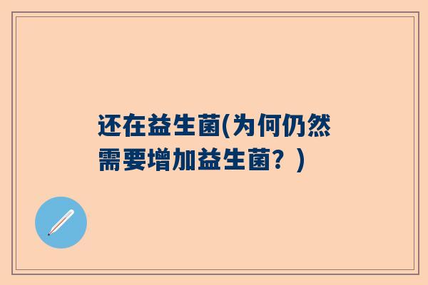 还在益生菌(为何仍然需要增加益生菌？)