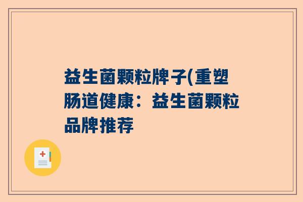 益生菌颗粒牌子(重塑肠道健康：益生菌颗粒品牌推荐