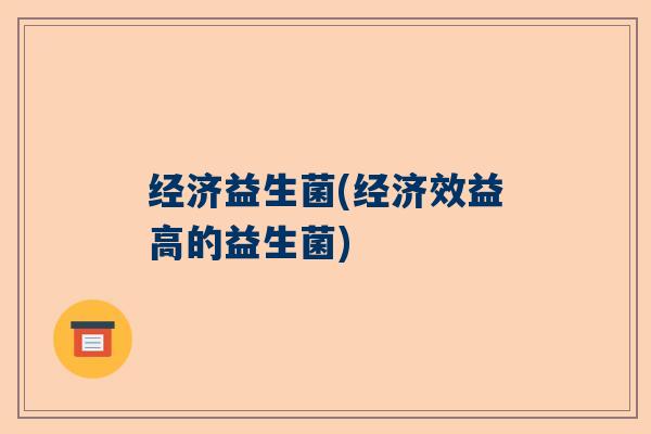 经济益生菌(经济效益高的益生菌)