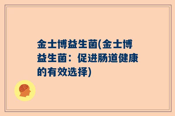 金士博益生菌(金士博益生菌：促进肠道健康的有效选择)