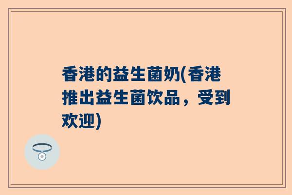 香港的益生菌奶(香港推出益生菌饮品，受到欢迎)
