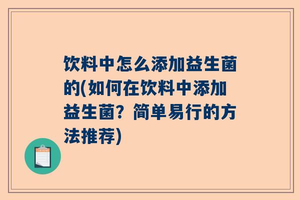 饮料中怎么添加益生菌的(如何在饮料中添加益生菌？简单易行的方法推荐)