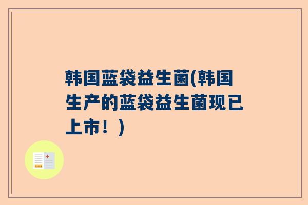 韩国蓝袋益生菌(韩国生产的蓝袋益生菌现已上市！)