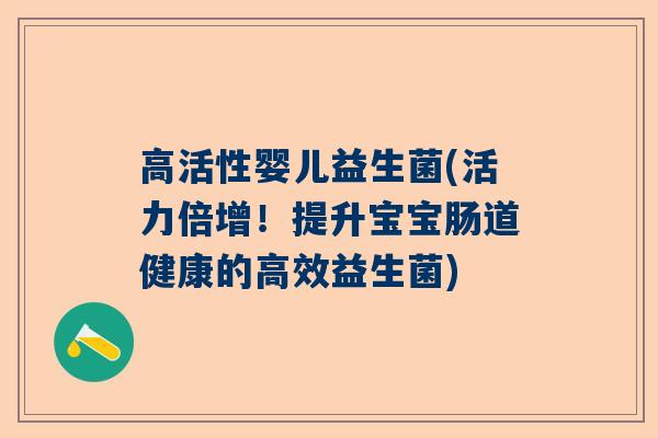 高活性婴儿益生菌(活力倍增！提升宝宝肠道健康的高效益生菌)