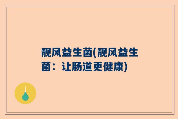靓风益生菌(靓风益生菌：让肠道更健康)