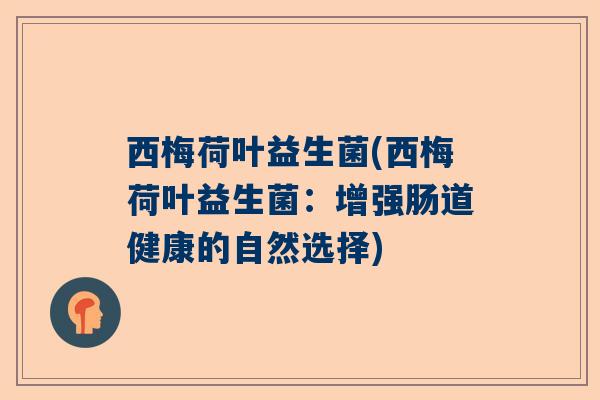 西梅荷叶益生菌(西梅荷叶益生菌：增强肠道健康的自然选择)
