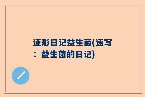 速形日记益生菌(速写：益生菌的日记)