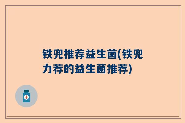 铁兜推荐益生菌(铁兜力荐的益生菌推荐)
