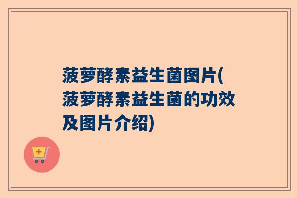 菠萝酵素益生菌图片(菠萝酵素益生菌的功效及图片介绍)