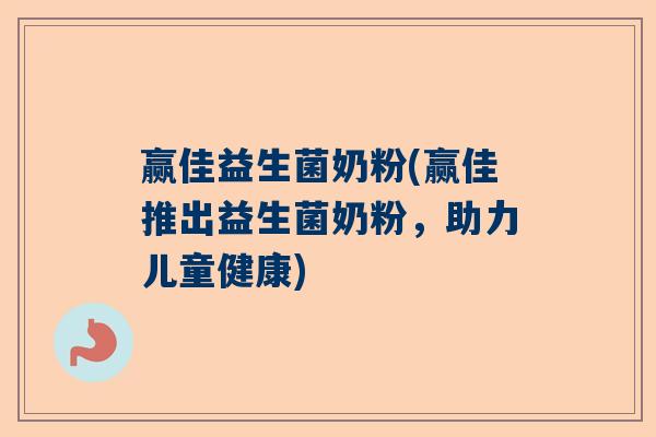 赢佳益生菌奶粉(赢佳推出益生菌奶粉，助力儿童健康)