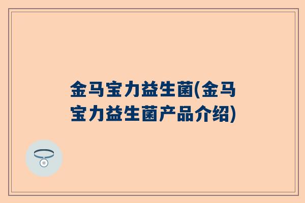 金马宝力益生菌(金马宝力益生菌产品介绍)