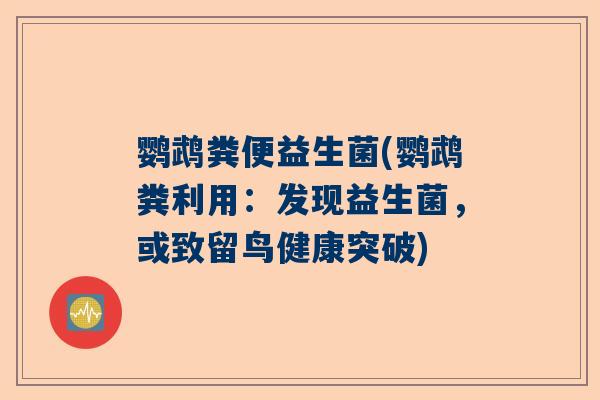 鹦鹉粪便益生菌(鹦鹉粪利用：发现益生菌，或致留鸟健康突破)