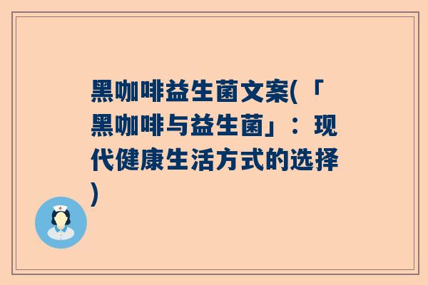 黑咖啡益生菌文案(「黑咖啡与益生菌」：现代健康生活方式的选择)