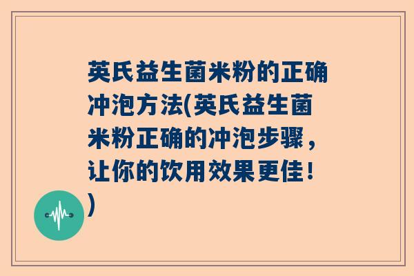 英氏益生菌米粉的正确冲泡方法(英氏益生菌米粉正确的冲泡步骤，让你的饮用效果更佳！)