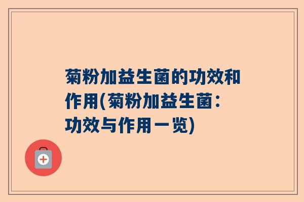 菊粉加益生菌的功效和作用(菊粉加益生菌：功效与作用一览)