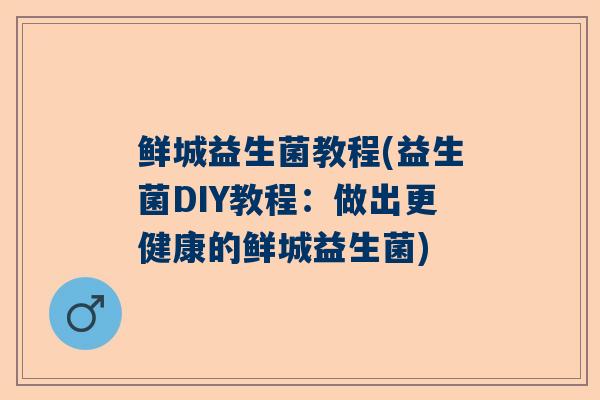 鲜城益生菌教程(益生菌DIY教程：做出更健康的鲜城益生菌)