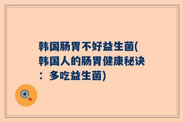 韩国肠胃不好益生菌(韩国人的肠胃健康秘诀：多吃益生菌)