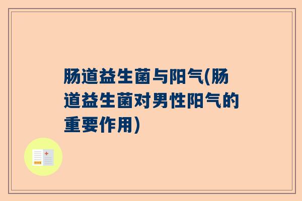 肠道益生菌与阳气(肠道益生菌对男性阳气的重要作用)