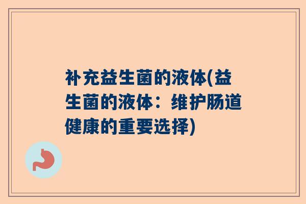 补充益生菌的液体(益生菌的液体：维护肠道健康的重要选择)