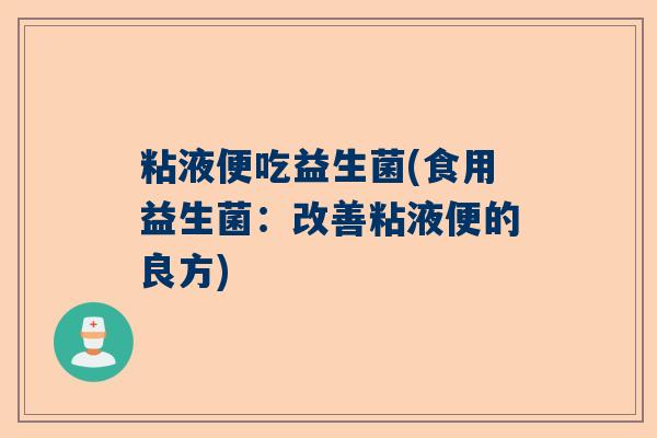 粘液便吃益生菌(食用益生菌：改善粘液便的良方)