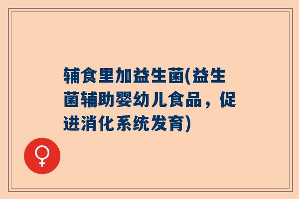 辅食里加益生菌(益生菌辅助婴幼儿食品，促进消化系统发育)