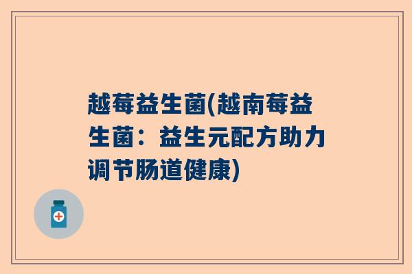越莓益生菌(越南莓益生菌：益生元配方助力调节肠道健康)