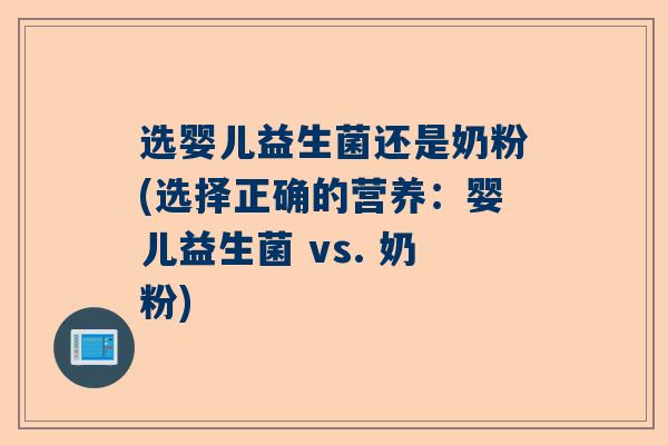 选婴儿益生菌还是奶粉(选择正确的营养：婴儿益生菌 vs. 奶粉)