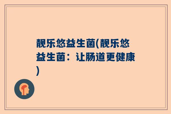靓乐悠益生菌(靓乐悠益生菌：让肠道更健康)