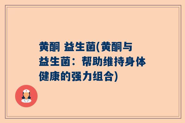 黄酮 益生菌(黄酮与益生菌：帮助维持身体健康的强力组合)