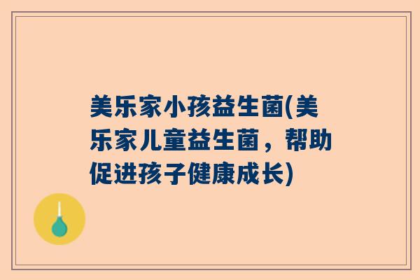 美乐家小孩益生菌(美乐家儿童益生菌，帮助促进孩子健康成长)