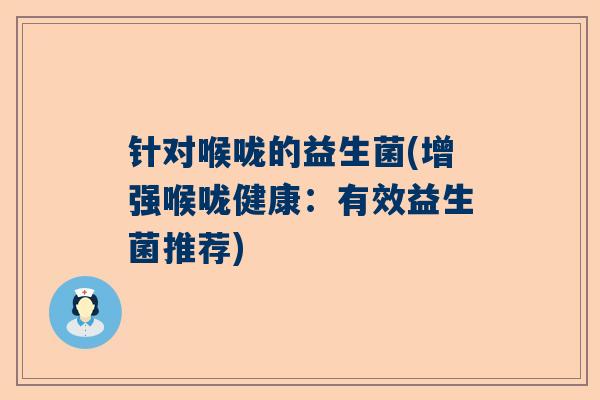 针对喉咙的益生菌(增强喉咙健康：有效益生菌推荐)
