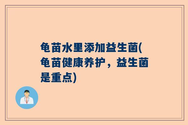 龟苗水里添加益生菌(龟苗健康养护，益生菌是重点)
