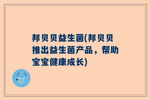 邦贝贝益生菌(邦贝贝推出益生菌产品，帮助宝宝健康成长)