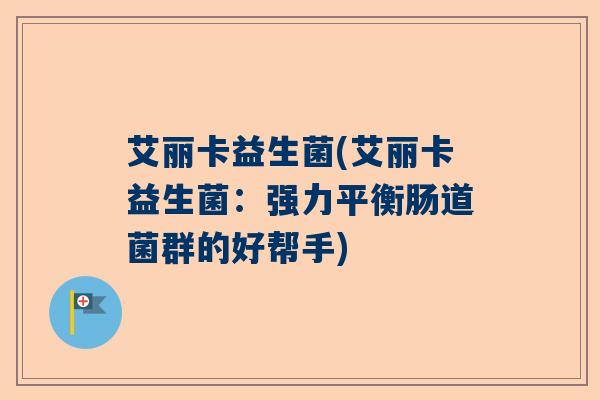 艾丽卡益生菌(艾丽卡益生菌：强力平衡肠道菌群的好帮手)