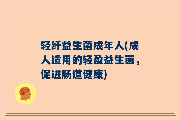轻纤益生菌成年人(成人适用的轻盈益生菌，促进肠道健康)