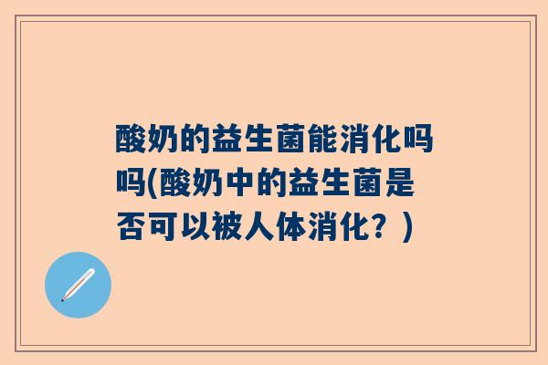 酸奶的益生菌能消化吗吗(酸奶中的益生菌是否可以被人体消化？)