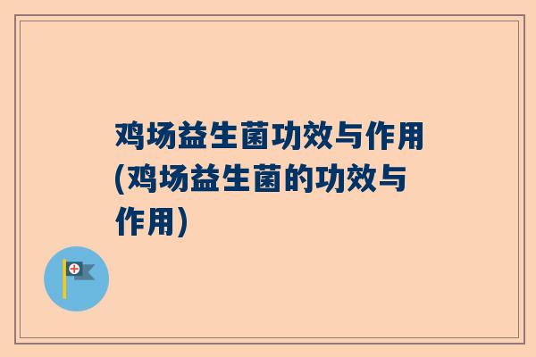 鸡场益生菌功效与作用(鸡场益生菌的功效与作用)
