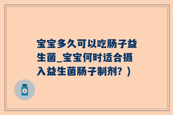 宝宝多久可以吃肠子益生菌_宝宝何时适合摄入益生菌肠子制剂？)