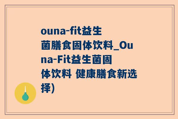 ouna-fit益生菌膳食固体饮料_Ouna-Fit益生菌固体饮料 健康膳食新选择)