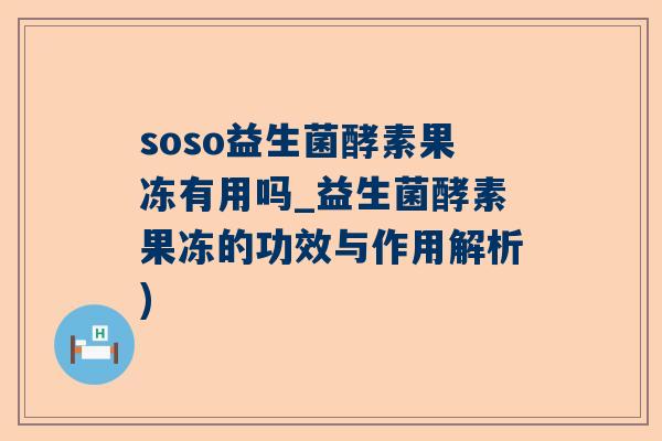 soso益生菌酵素果冻有用吗_益生菌酵素果冻的功效与作用解析)