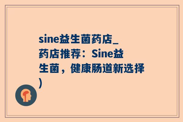sine益生菌药店_药店推荐：Sine益生菌，健康肠道新选择)